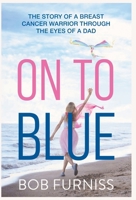 On To Blue: The Story of a Breast Cancer Warrior Through the Eyes of a Dad B0DYQDWXVZ Book Cover