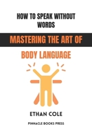 How to Speak Without Words: Mastering the Art of Body Language B0GG62XFNM Book Cover