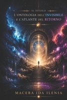 “ Il titolo”: L’Ontologia dell’Invisibile e l’Atlante del Ritorno (Italian Edition) B0H2XVRYFM Book Cover