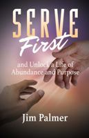 Serve First: And Unlock a Life of Abundance and Purpose 0578060094 Book Cover