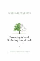 Parenting Is Hard; Suffering Is Optional: A Handbook for Parents on the Brink 099822300X Book Cover