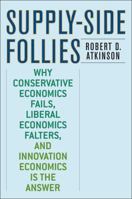 Supply-Side Follies: Why Conservative Economics Fails, Liberal Economics Falters, and Innovation Economics is the Answer 0742551067 Book Cover