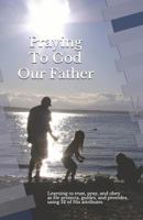 Praying to God Our Father: Learning to Trust, Pray, and Obey as He Protects, Guides, and Provides 1515365115 Book Cover