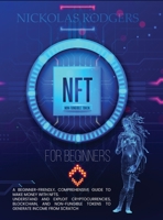 NFT FOR BEGINNERS: How to Create, Sell, Buy, Non-Fungible Tokens and Make Money from Scratch B09WPZ3KW7 Book Cover