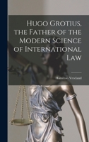 Hugo Grotius, the Father of the Modern Science of International Law 1017445737 Book Cover