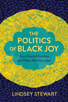 The Politics of Black Joy: Zora Neale Hurston and Neo-Abolitionism 0810144115 Book Cover