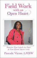 Field Work with an Open Heart: Portraits That Unlock the Door to Your Clients’ Secret Lives 0974810398 Book Cover