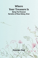 Where Your Treasure Is: Being the Personal Narrative of Ross Sidney, Diver 9367243014 Book Cover