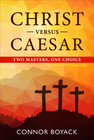 Christ vs. Caesar: Two Masters One Choice 1462138888 Book Cover