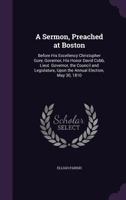 A Sermon, Preached At Boston: Before His Excellency Christopher Gore, Governor, His Honor David Cobb, Lieut. Governor, The Council And Legislature, Upon The Annual Election, May 30, 1810 117151347X Book Cover