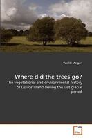 Where did the trees go?: The vegetational and environmental history of Lesvos Island during the last glacial period 3639132637 Book Cover