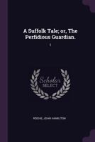 A Suffolk Tale; or, The Perfidious Guardian.: 1 1378160789 Book Cover