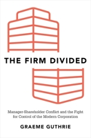 The Firm Divided: Manager-Shareholder Conflict and the Fight for Control of the Modern Corporation 0190641185 Book Cover