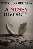 A MESSY DIVORCE: The Story Of Love, Betrayal and the Parts That Never Heals B0H38ZXSSH Book Cover