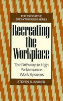 Recreating the Workplace: The Pathway to High Performance Work Systems 0471132020 Book Cover