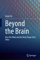 Beyond the Brain: How the Mind and the Body Shape Each Other 9811995575 Book Cover