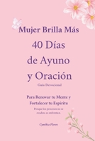 Mujer Brilla Más 40 Días de Ayuno y Oración: Guía Devocional Para Renovar tu Mente y Fortalecer tu Espíritu Porque los procesos no se evaden, se enfrentan (Spanish Edition) B0G1CD7DVF Book Cover