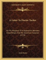 A Letter To Doctor Tucker: On His Proposal Of A Separation Between Great Britain And Her American Colonies 1104595508 Book Cover