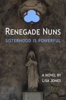 Renegade Nuns: Sisterhood is Powerful 0982654456 Book Cover