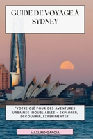 GUIDE DE VOYAGE À SYDNEY 2024: Un voyage à travers les images, les sons et les sensations de Sydney. Votre compagnon indispensable pour une aventure inoubliable" (French Edition) B0CWLRLJY9 Book Cover