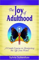 The Joy Of Adulthood: A Crash Course In Designing The Life You Want 0974909416 Book Cover