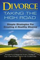 Divorce: Taking the High Road: Simple Strategies for Creating a Healthy Divorce 0692791493 Book Cover