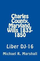 Charles County, Maryland, Wills 1833-1850: Liber DJ-16 1975627415 Book Cover