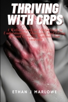 Thriving With CRPS: A Wellness and Self-Help Guide to Understanding, Managimg, and Living Beyond Complex Regional Pain Syndrome B0FR55XVW5 Book Cover