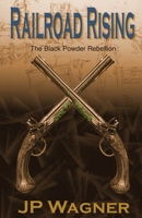 Railroad Rising: The Black Powder Rebellion 0994986521 Book Cover