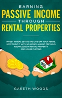 Earning Passive Income Through Rental Properties : Invest in Real Estate and Live off Your Rents. How to Do It with No Money and No Previous Knowledge in Rental Property and House Flipping 1648661238 Book Cover