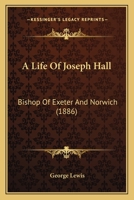 A Life Of Joseph Hall: Bishop Of Exeter And Norwich 1146998716 Book Cover