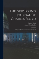 The New Found Journal Of Charles Floyd: A Sergeant Under Captains Lewis And Clark 1016627874 Book Cover