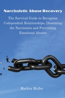 Narcissistic Abuse Recovery: The Survival Guide to Recognize Codependent Relationships, Disarming the Narcissists and Preventing Emotional Abuses 8367110102 Book Cover