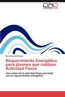 Requerimiento Energético para jóvenes que realizan Actividad Física: Una visión de la actividad física asociada con el requerimiento energético. 365903164X Book Cover