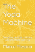 The Yoda Machine: Someday, endless curiosity and effortless learning B09NS18D5C Book Cover