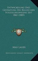 Entwickelung Und Gestaltung Des Belgischen Volksschulwesens Seit 1842 (1885) 1144172519 Book Cover