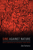 Sins against Nature: Sex and Archives in Colonial New Spain 0822371545 Book Cover