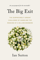 The Big Exit: The Surprisingly Urgent Challenge of Handling the Remains of a Billion Boomers 1990823033 Book Cover