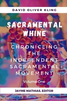 Sacramental Whine: Chronicling the Independent Sacramental Movement Volume One B08XLGFQYQ Book Cover