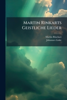 Martin Rinkarts Geistliche Lieder Nebst Einer In Verbindung Mit Heinrich Rembe Aus Eisleben Nach Den Quellen Bearbeiteten Darstellung Des Lebens Und Der Werke Des Dichters... 1276498225 Book Cover
