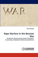 Rape Warfare in the Bosnian War: The Bosnian Women during Serbian Occupation: A Case Study of Gendered Violence during Wartime 3838364929 Book Cover