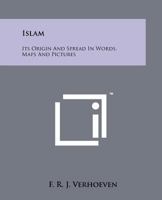 Islam: Its Origin and Spread in Words, Maps and Pictures 1258133407 Book Cover