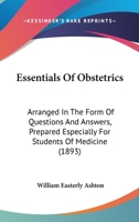 Essentials of Obstetrics Arranged in the Form of Questions and Answers: Prepared Especially for Students of Medicine 101407259X Book Cover
