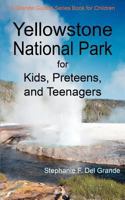 Yellowstone National Park for Kids, Preteens, and Teenagers: A Grande Guides Series Book for Children 0595479731 Book Cover