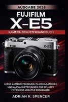 Fujifilm X-E5 Kamera-Benutzerhandbuch, Ausgabe 2026: Lerne Kamerasteuerung, Filmsimulationen und Aufnahmetechniken für scharfe Fotos und kreative Ergebnisse. (German Edition) B0H14ZW32K Book Cover