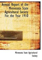 Annual Report of the Minnesota State Agricultural Society For the Year 1910 0554616483 Book Cover