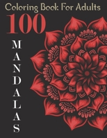 Coloring Book For Adults 100 Mandalas: A Stress Relief and Relaxation Book with 100 Wonderful, Beautiful and Comforting Mandalas:Gifts for family and friends cute Mandala Coloring Book For Adults B095DNH7RW Book Cover