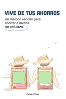 Vive de Tus Ahorros : Rentabiliza Tu Dinero Ahorrado Dedicando Solo 5 Minutos Al Mes 1695376404 Book Cover