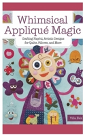 Whimsical Appliqué Magic: Crafting Playful, Artistic Designs for Quilts, Pillows, and More B0F26WHW5N Book Cover