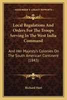 Local Regulations And Orders For The Troops Serving In The West India Command: And Her Majesty's Colonies On The South American Continent 1437031587 Book Cover